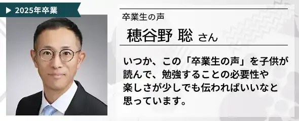 卒業生の声　穂谷野 聡 さん
